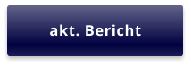akt. Bericht